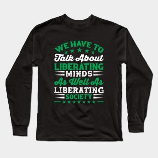 We have to talk about liberating minds as well as liberating society, Black History Month Long Sleeve T-Shirt